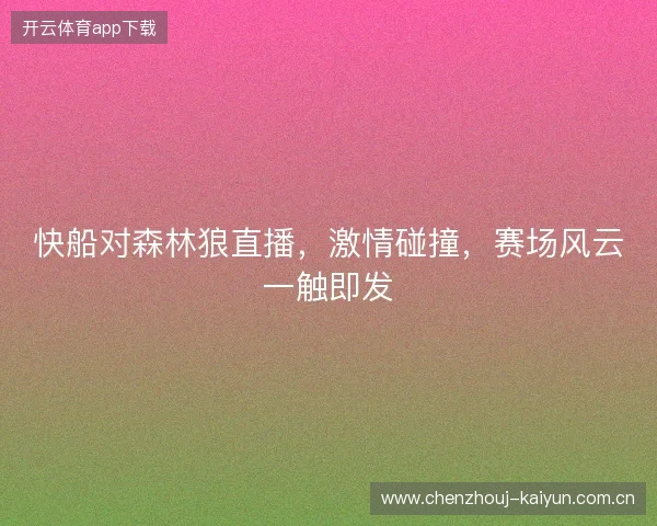 快船对森林狼直播，激情碰撞，赛场风云一触即发