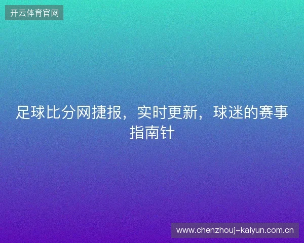 足球比分网捷报，实时更新，球迷的赛事指南针